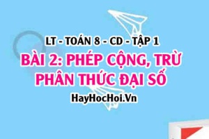 Cộng trừ phân thức cùng mẫu và khác mẫu, phân thức đối? Ví dụ? Toán 8 bài 2